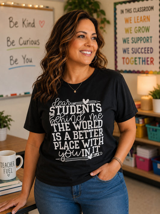 Dear Students The World Is a Better Place With You In It T-Shirt | Teacher Tee